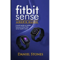 Fitbit Sense User's Guide: A Quick Guide to Hidden Features of the Fitbit Sense Health Watch