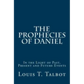 The Prophecies of Daniel: In the Light of Past, Present and Future Events