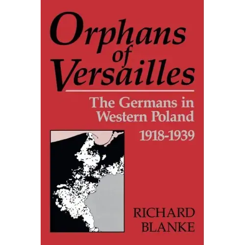 Orphans of Versailles: The Germans in Western Poland, 1918-1939