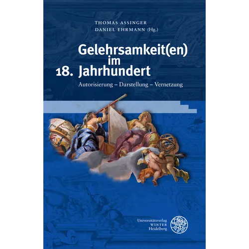 Gelehrsamkeit(en) Im 18. Jahrhundert: Autorisierung - Darstellung - Vernetzung
