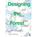 Designing the Forest and Other Mass Timber Futures
