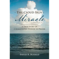 The Cloud Sign Miracle: A True Story of A Miraculous Answer to Prayer