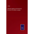 A Rhyming, Spelling, and Pronouncing Dictionary of the English Language