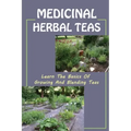 Medicinal Herbal Teas: Learn The Basics Of Growing And Blending Teas: Wide Variety Of Teas