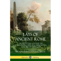 Lays of Ancient Rome: The Poetry and Songs of the Roman Peoples, Depicting Their Battles, Folk History and Gods