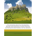 The Crossbow, Mediaeval and Modern, Military and Sporting: Its Construction, History and Management, with a Treatise on the Balista and Catapult of th