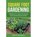 Square Foot Gardening: A Beginner's Guide to Square Foot Gardening at Home