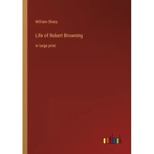Life of Robert Browning: in large print