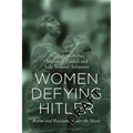 Women Defying Hitler: Rescue and Resistance Under the Nazis