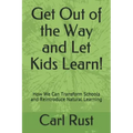 Get Out of the Way and Let Kids Learn!: How We Can Transform Schools and Reintroduce Natural Learning