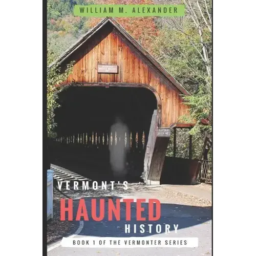 Vermont Haunted History: Vermont Ghost Stories, Folklore, Myths, Curses and Legends