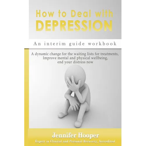 How to Deal With Depression: An interim guide workbook: A dynamic change for the waiting lists for treatments, Improve mental and physical wellbein