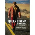 Queer Cinema in America: An Encyclopedia of LGBTQ Films, Characters, and Stories