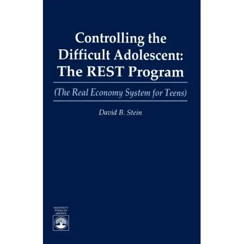 Controlling the Difficult Adolescent: The REST Program (The Real Economy System for Teens)