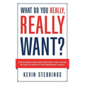 What Do You Really, Really Want?: Discovering What Matters Most And Taking Action To Achieve Your Important Goals