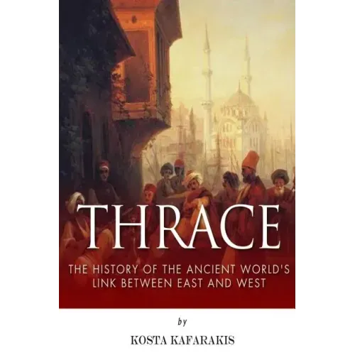 Thrace: The History of the Ancient World's Link Between East and West