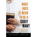 What Does It Mean to be a Godly Man?: A Bible Study Course
