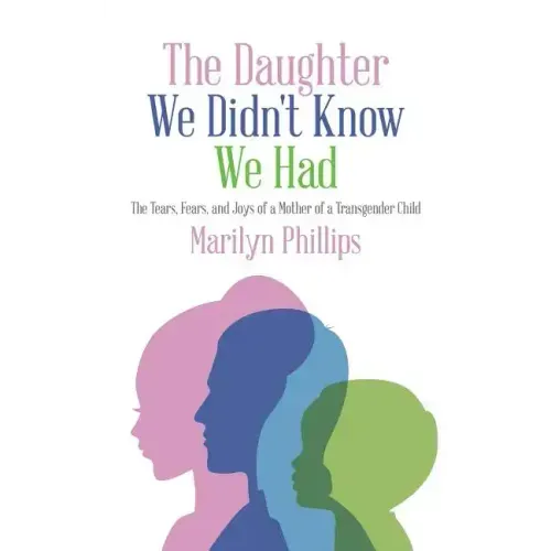 The Daughter We Didn't Know We Had: The Tears, Fears, and Joys of a Mother of a Transgender Child
