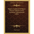 Pilgrim Cookbook Of Pilgrim Church, Upham's Corner, Dorchester, Massachusetts (1892)
