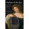 Vanities of the Eye: Vision in Early Modern European Culture