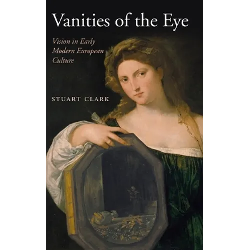 Vanities of the Eye: Vision in Early Modern European Culture