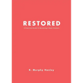 Restored: A Practical Guide To Becoming A New Creation