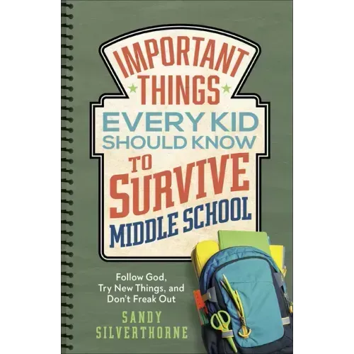 Important Things Every Kid Should Know to Survive Middle School: Follow God, Try New Things, and Don't Freak Out