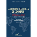 A l'origine des écoles de commerce: ESCP Business School, la passion d'entreprendre