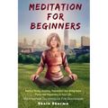 Meditation For beginners: Relieve Stress, Anxiety, Depression and Bring Inner Peace and Happiness in Your Life: Meditation Techniques For Beginners