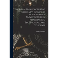 Modern Manufacturing Formulary, Compiled for Chemists, Manufacturers, Pharmacists, Technicians, and Students