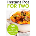 Instant Pot for Two: 50 Healthy Two-Serving Pressure Cooker Recipes