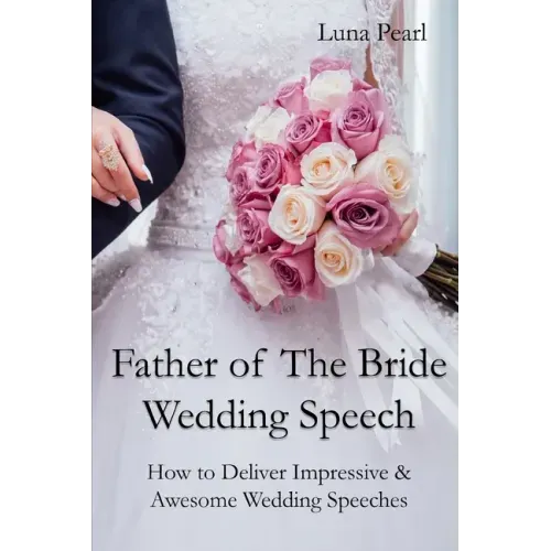Father of The Bride Wedding Speech: How to Deliver Impressive & Awesome Wedding Speeches