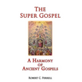 The Super Gospel: A Harmony of Ancient Gospels