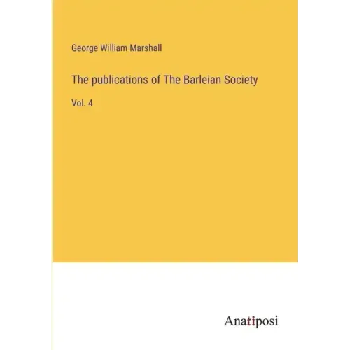 The publications of The Barleian Society: Vol. 4