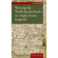 Writing the Welsh Borderlands in Anglo-Saxon England