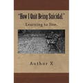 How I Quit Being Suicidal: Learn to live.