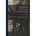 Abraham Lincoln, Freemason: An Address Delivered Before Harmony Lodge No. 17, F.A.A.M., Washington, D.C., January 28, 1914