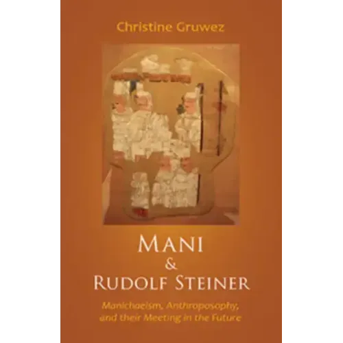 Mani and Rudolf Steiner: Manichaeism, Anthroposophy, and Their Meeting in the Future
