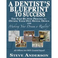 A Dentist's Blueprint to Success: The Step-by-Step Process to Owning Your Own Dental Office and Making Your Dream a Reality!