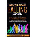 Never Fear Falling Again: Simple and Easy Exercises for Fall Prevention You Can Perform at Home and Feel Safer in 28 Days - with Exclusive Reade