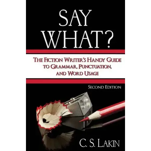 Say What?: The Fiction Writer's Handy Guide to Grammar, Punctuation, and Word Usage