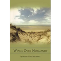 Wings Over Normandy: A Story of the B-26 and One Man That Flew It