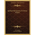 Spiritual Therapeutics or Divine Science