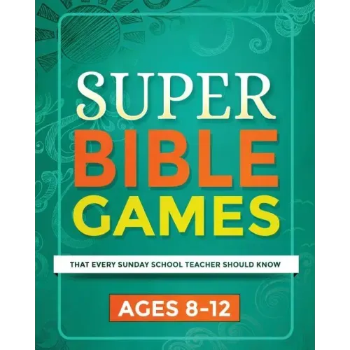 Super Bible Games for Ages 8-12: That Every Sunday School Teacher Should Know