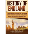 History of England: A Captivating Guide to English History, Starting from Antiquity through the Rule of the Anglo-Saxons, Vikings, Normans, and Tudors