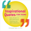 Inspirational Quotes for Teens: Daily Wisdom to Boost Motivation, Positivity, and Self-Confidence