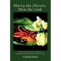 Marry the Flavors, Then the Cook: Richly Flavored Recipes Inspired by Utilizing Quality Ingredients and Fresh Herbs