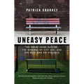 Uneasy Peace: The Great Crime Decline, the Renewal of City Life, and the Next War on Violence
