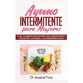 Ayuno Intermitente para Mujeres: Guía completa para perder peso rápidamente, aumentar tu energía y vivir saludablemente
