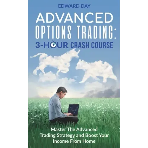 Advanced Options Trading: Master the Advanced Trading Strategy and Boost Your Income From Home